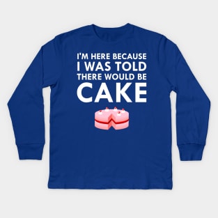 I'm Here Because I Was Told There Would Be Cake Kids Long Sleeve T-Shirt